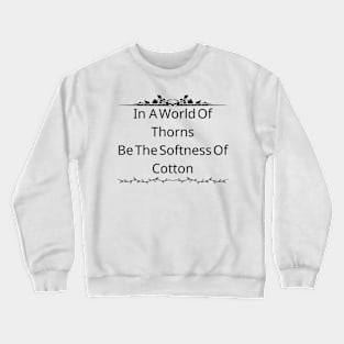 In A World Of Thorns, Be The Softness Of Cotton Crewneck Sweatshirt
